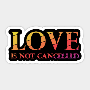 Love is not cancelled Sticker